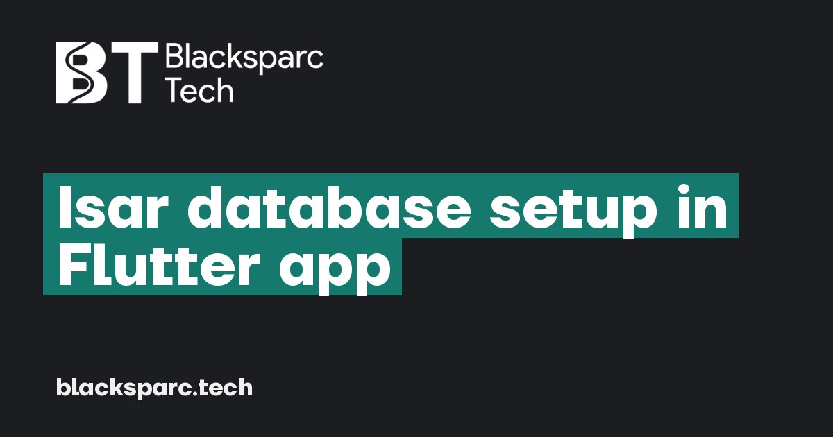 Isar database setup in Flutter app — BLACKSPARC